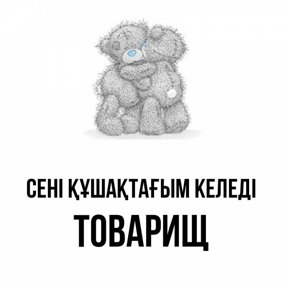 Күн сайын ашық хат с именем, Товарищ сені құшақтағым келеді два теддика Онлайн тегін жүктеп алу тілектері бар керемет карта 