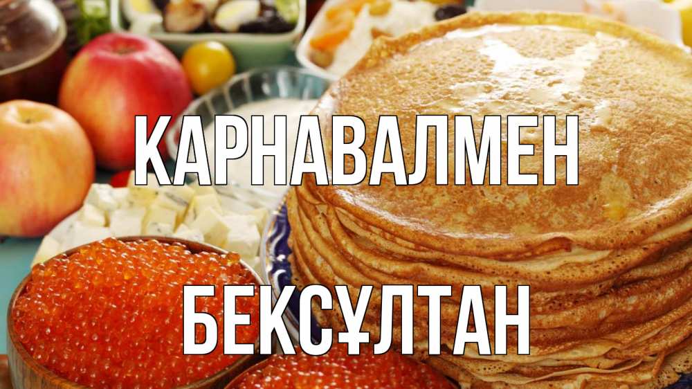 Күн сайын ашық хат с именем, Бексұлтан Карнавалмен блины Онлайн тегін жүктеп алу тілектері бар керемет карта 