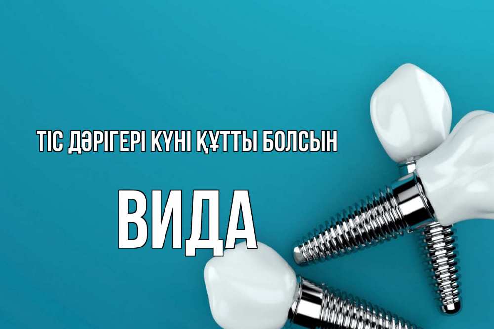 Күн сайын ашық хат с именем, Вида Тіс дәрігері күні құтты болсын с днем стоматолога Онлайн тегін жүктеп алу тілектері бар керемет карта 