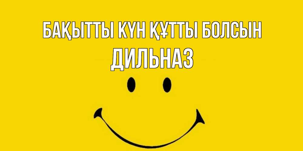 Күн сайын ашық хат с именем, ДИЛЬНАЗ Бақытты күн құтты болсын радость и улыбка Онлайн тегін жүктеп алу тілектері бар керемет карта 