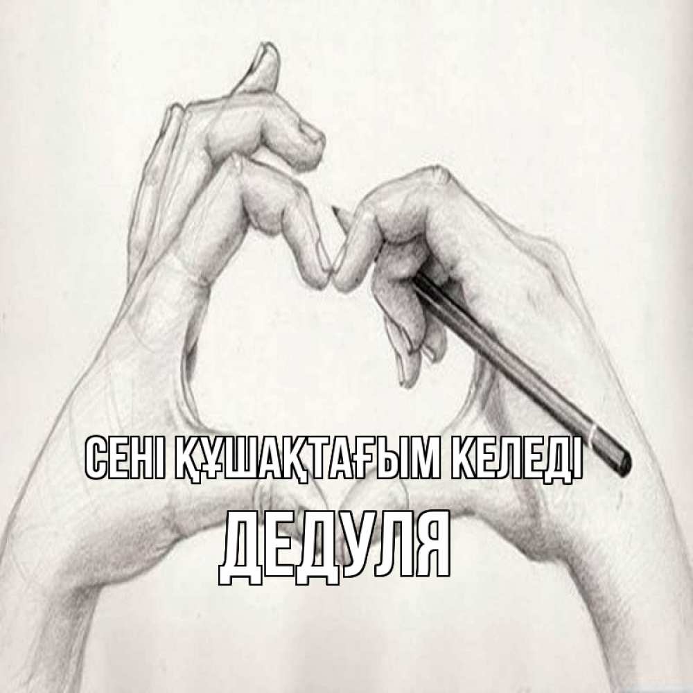 Күн сайын ашық хат с именем, Дедуля сені құшақтағым келеді карандашом 1 Онлайн тегін жүктеп алу тілектері бар керемет карта 