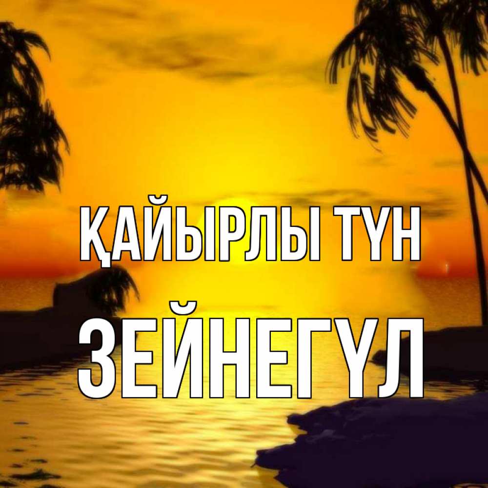 Күн сайын ашық хат с именем, ЗЕЙНЕГҮЛ Қайырлы түн остров Онлайн тегін жүктеп алу тілектері бар керемет карта 