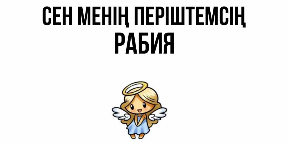 Күн сайын ашық хат с именем, РАБИЯ Сен менің періштемсің ангел Онлайн тегін жүктеп алу тілектері бар керемет карта 
