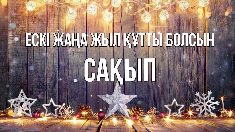 Күн сайын ашық хат с именем, САҚЫП Ескі жаңа жыл құтты болсын новый год Онлайн тегін жүктеп алу тілектері бар керемет карта 