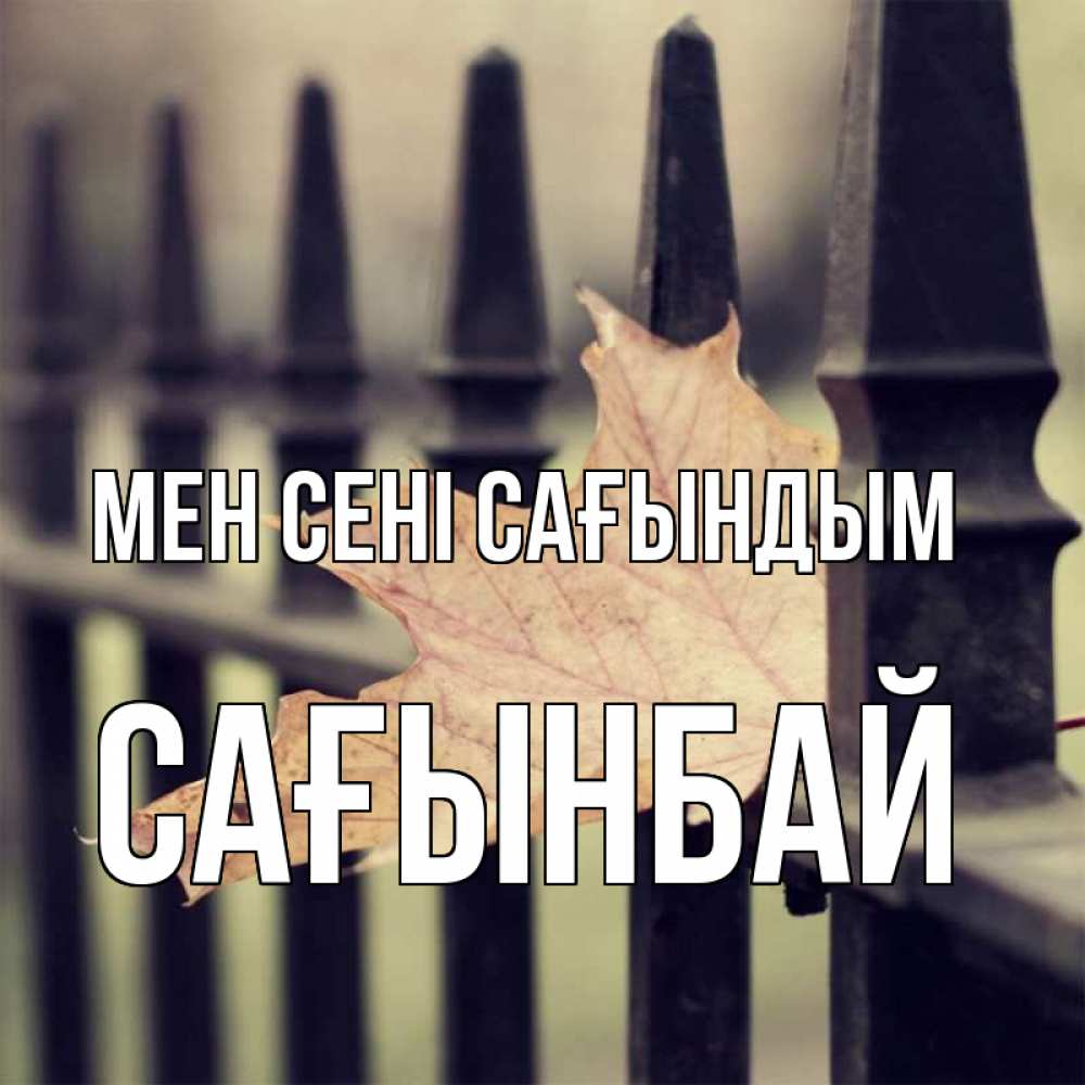 Күн сайын ашық хат с именем, Сағынбай Мен сені сағындым очень скучно Онлайн тегін жүктеп алу тілектері бар керемет карта 