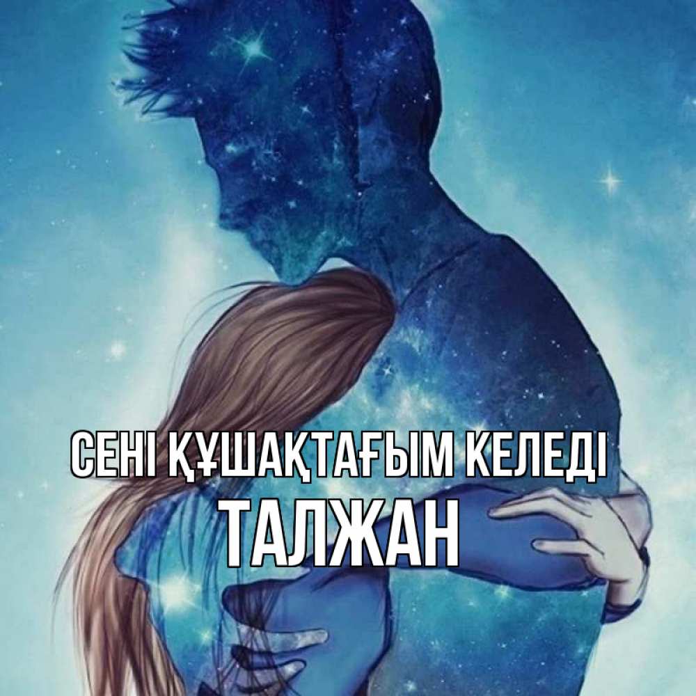 Күн сайын ашық хат с именем, ТАЛЖАН сені құшақтағым келеді абстракция Онлайн тегін жүктеп алу тілектері бар керемет карта 