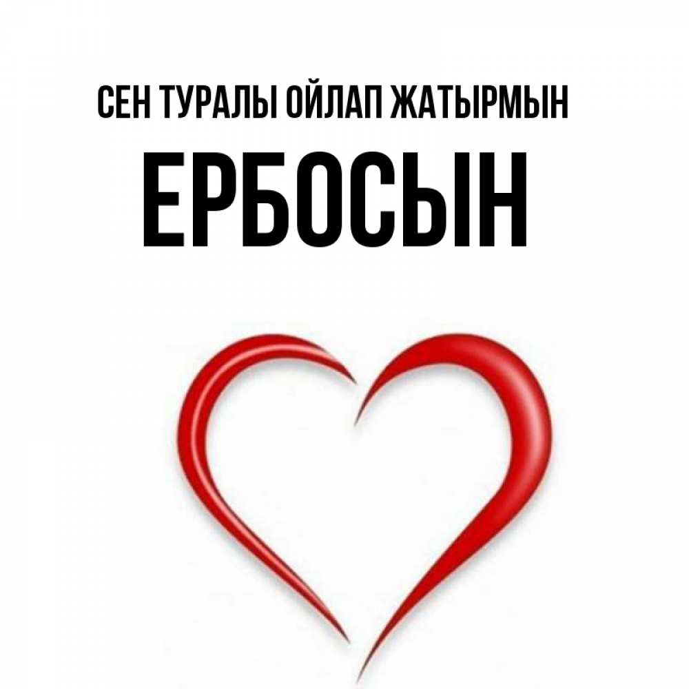 Күн сайын ашық хат с именем, Ербосын Сен туралы ойлап жатырмын для возлюбленной Онлайн тегін жүктеп алу тілектері бар керемет карта 