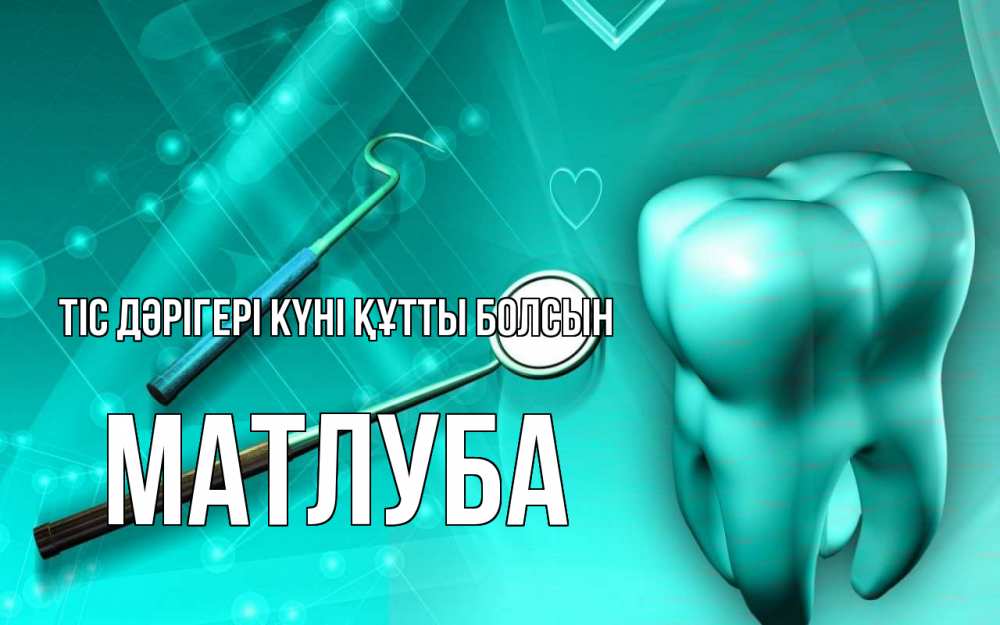Күн сайын ашық хат с именем, МАТЛУБА Тіс дәрігері күні құтты болсын с днем стоматолога Онлайн тегін жүктеп алу тілектері бар керемет карта 