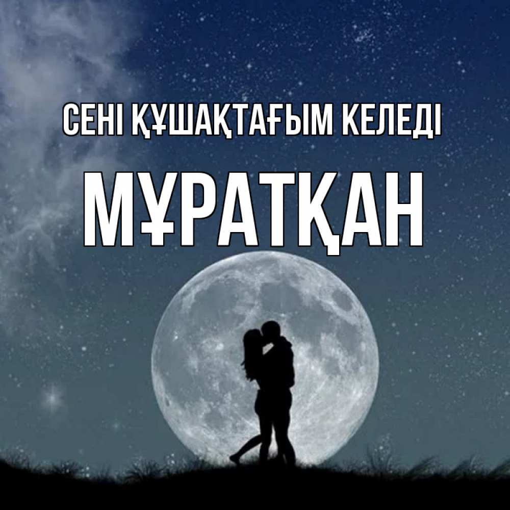 Күн сайын ашық хат с именем, Мұратқан сені құшақтағым келеді сладкая парочка Онлайн тегін жүктеп алу тілектері бар керемет карта 