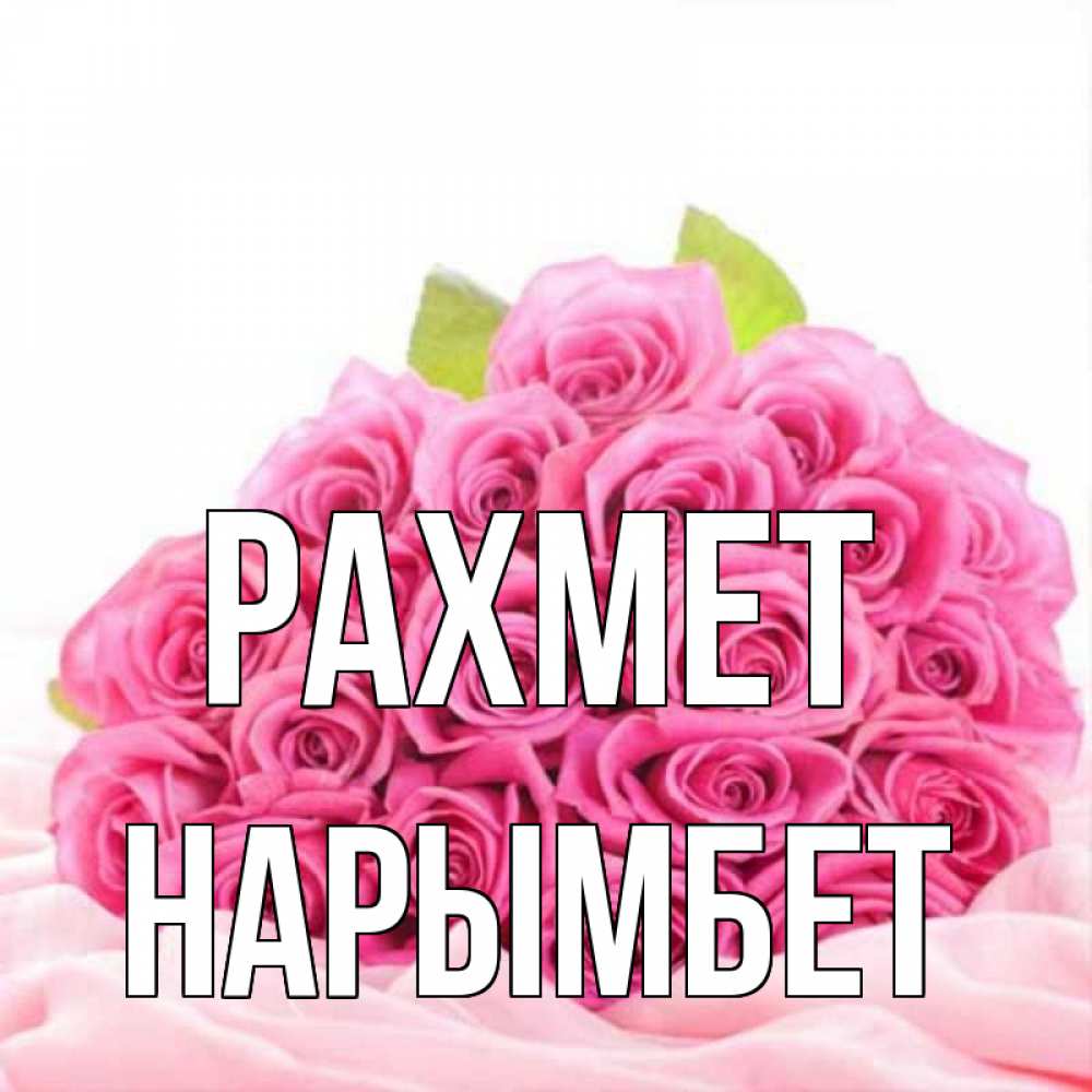 Күн сайын ашық хат с именем, Нарымбет рахмет розовые розы с подписью Онлайн тегін жүктеп алу тілектері бар керемет карта 