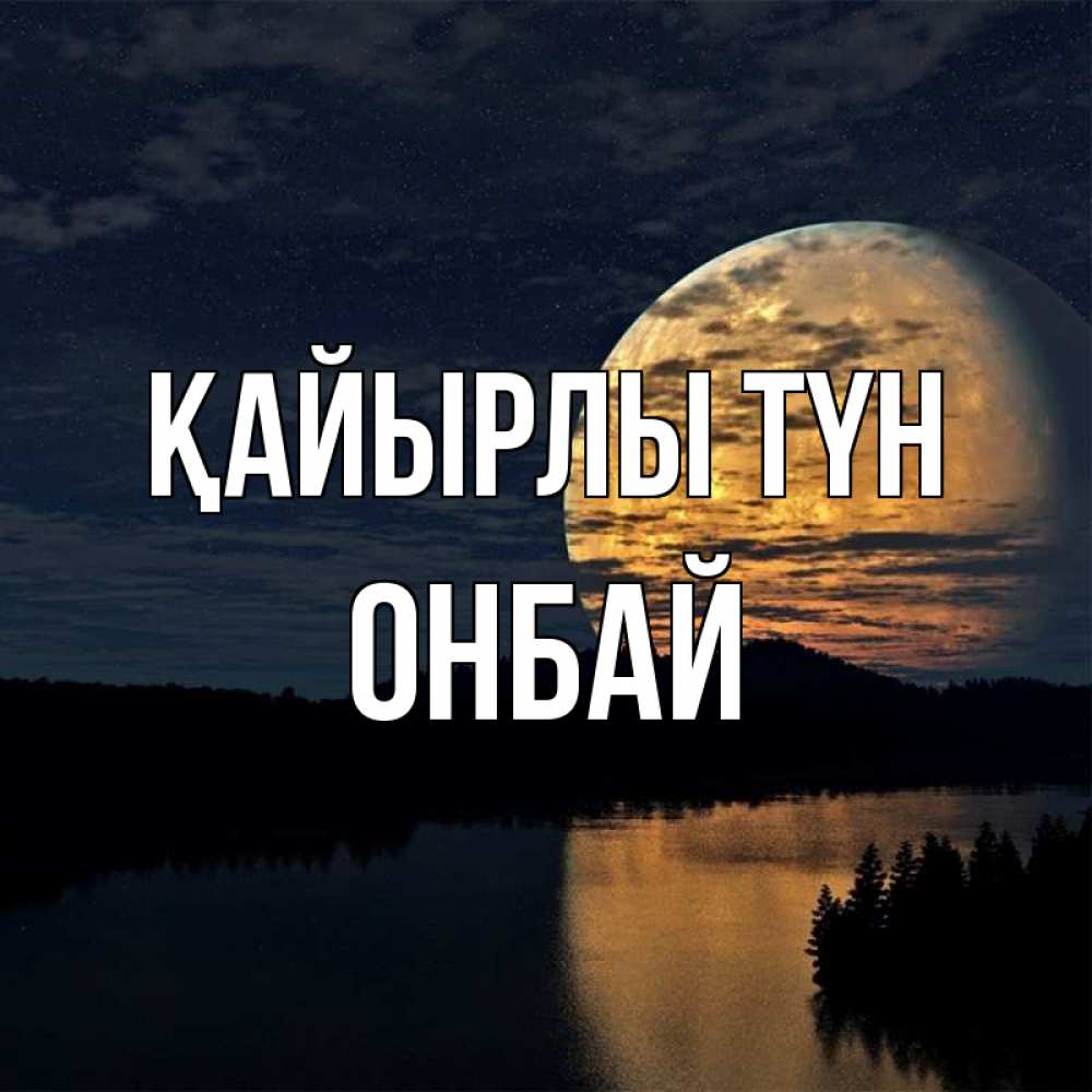Күн сайын ашық хат с именем, ОНБАЙ Қайырлы түн речка Онлайн тегін жүктеп алу тілектері бар керемет карта 