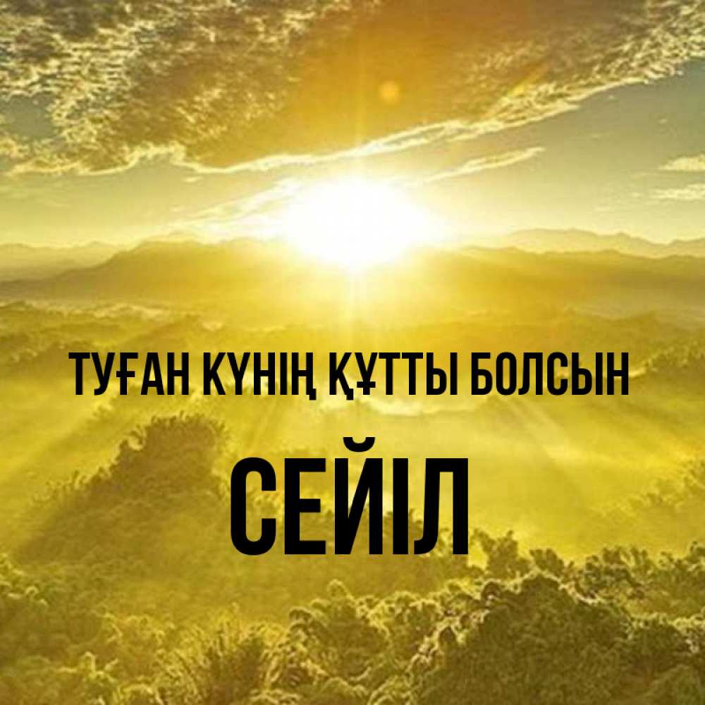 Күн сайын ашық хат с именем, СЕЙІЛ Туған күнің құтты болсын леса и небо в желтом Онлайн тегін жүктеп алу тілектері бар керемет карта 