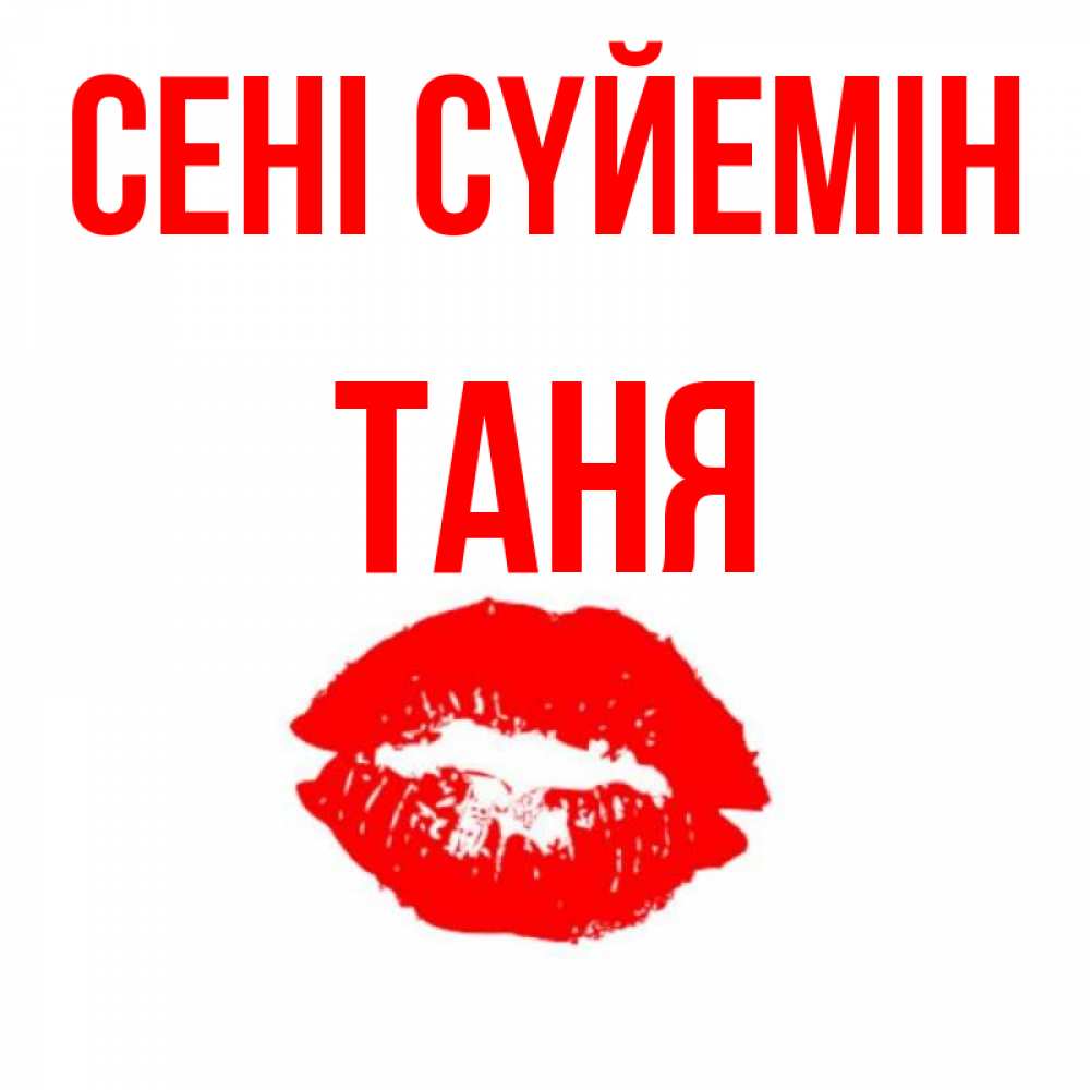 Күн сайын ашық хат с именем, Таня Сені сүйемін помада и губы Онлайн тегін жүктеп алу тілектері бар керемет карта 