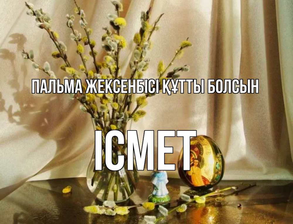 Күн сайын ашық хат с именем, ІСМЕТ Пальма жексенбісі құтты болсын верба 1 Онлайн тегін жүктеп алу тілектері бар керемет карта 