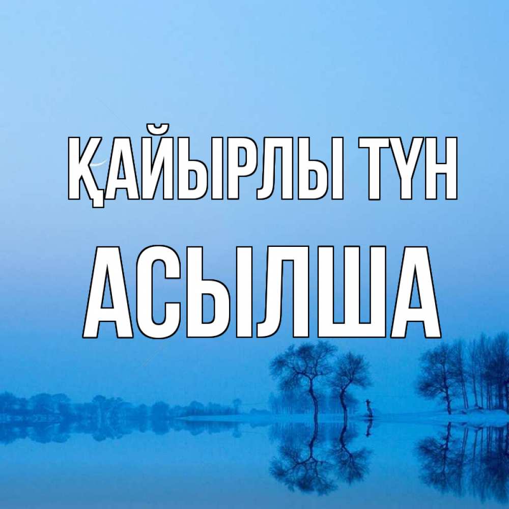 Күн сайын ашық хат с именем, АСЫЛША Қайырлы түн весна Онлайн тегін жүктеп алу тілектері бар керемет карта 