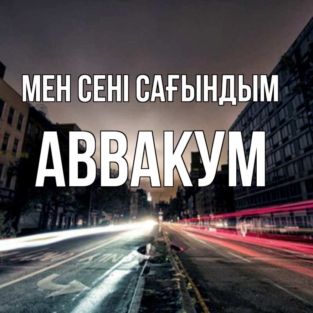 Күн сайын ашық хат с именем, Аввакум Мен сені сағындым приезжай Онлайн тегін жүктеп алу тілектері бар керемет карта 