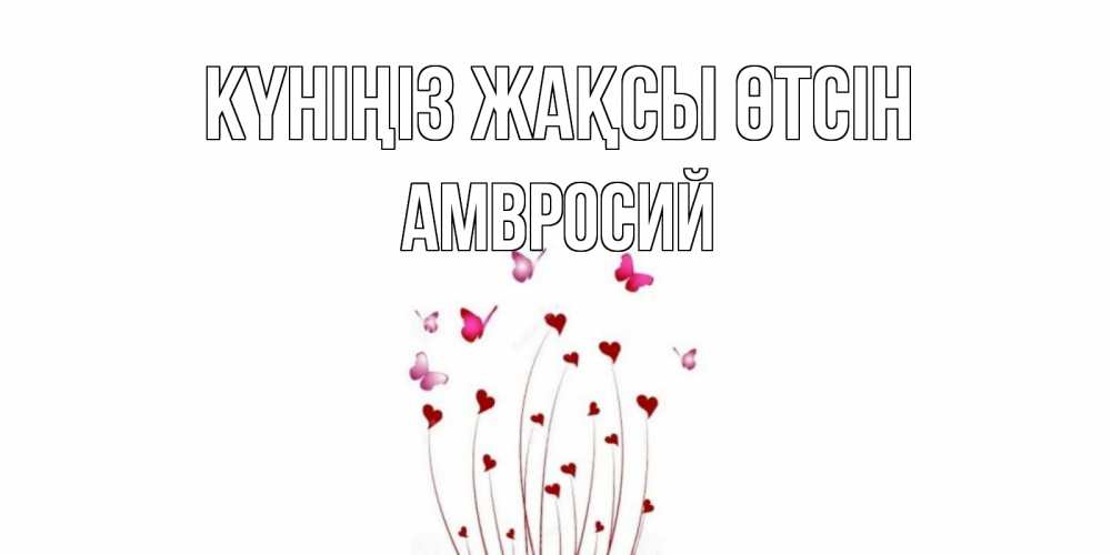 Күн сайын ашық хат с именем, Амвросий Күніңіз жақсы өтсін отличного дня Онлайн тегін жүктеп алу тілектері бар керемет карта 