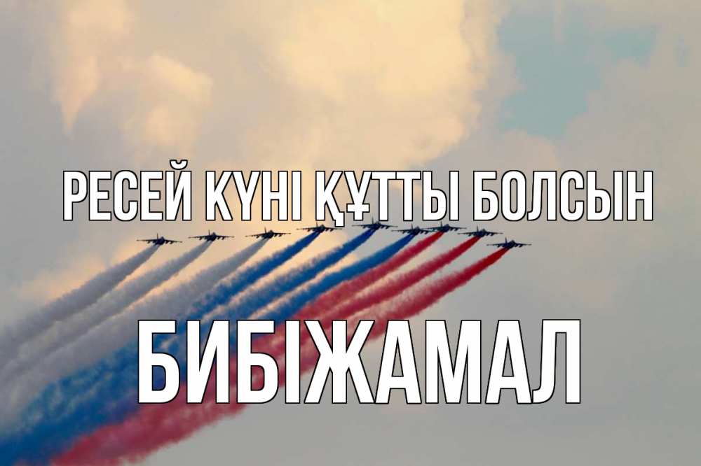Күн сайын ашық хат с именем, БИБІЖАМАЛ Ресей күні құтты болсын С днем России Онлайн тегін жүктеп алу тілектері бар керемет карта 