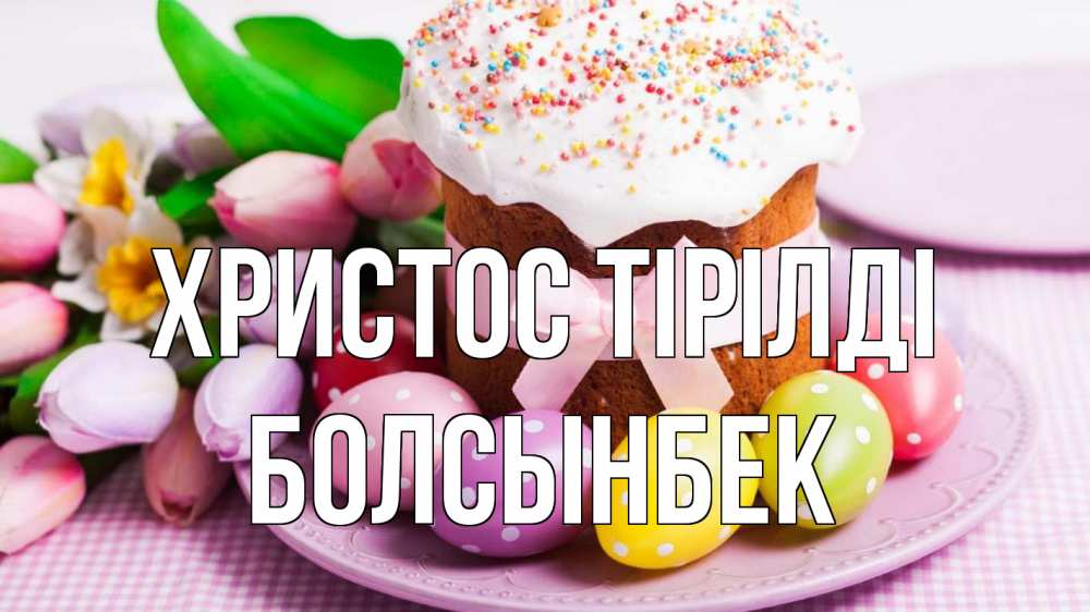 Күн сайын ашық хат с именем, Болсынбек Христос тірілді пасха Онлайн тегін жүктеп алу тілектері бар керемет карта 