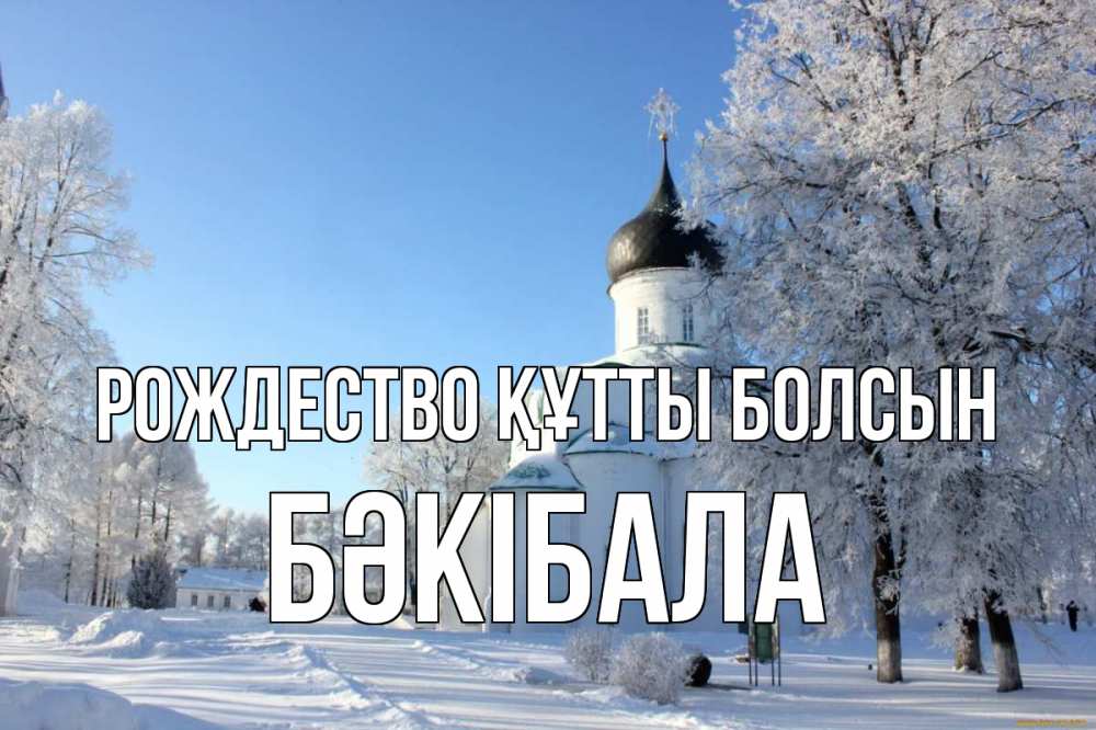 Күн сайын ашық хат с именем, БӘКІБАЛА Рождество құтты болсын Рождество, церковь, храм, зимний лес Онлайн тегін жүктеп алу тілектері бар керемет карта 