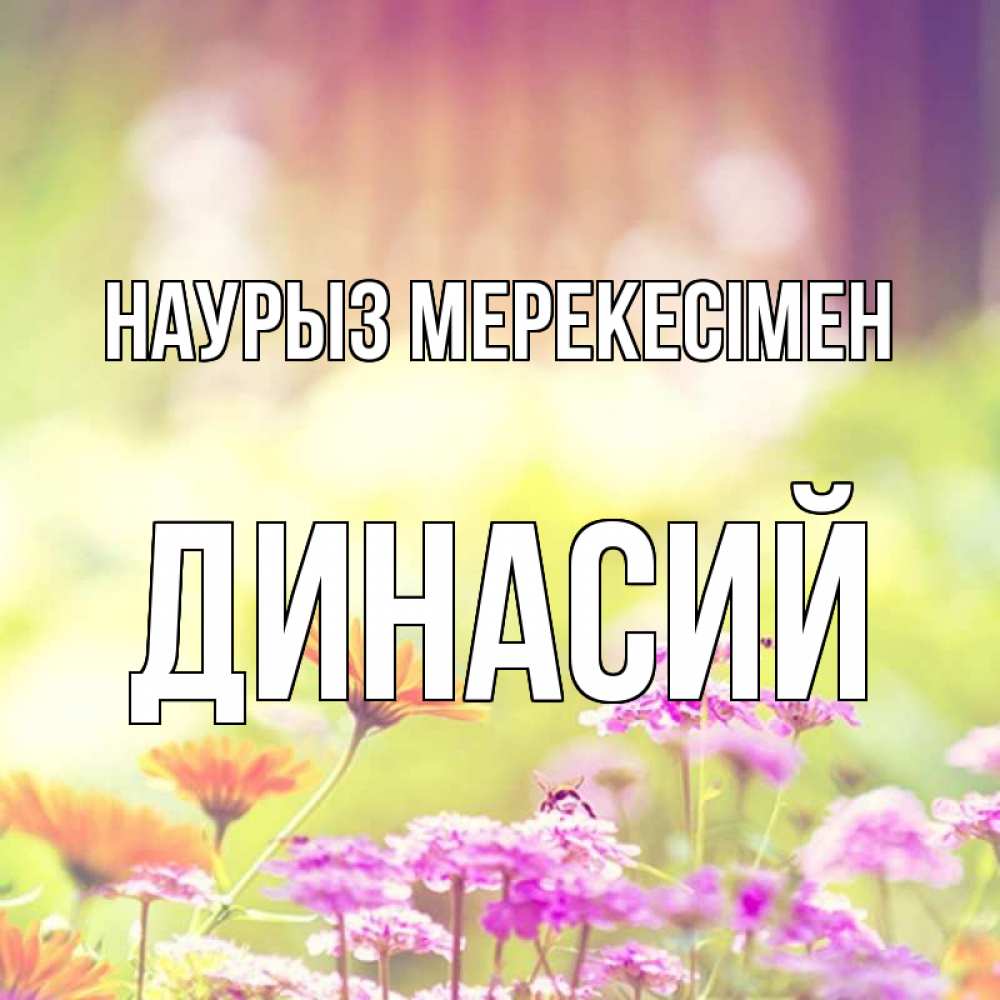 Күн сайын ашық хат с именем, Динасий Наурыз мерекесімен цветы весна Онлайн тегін жүктеп алу тілектері бар керемет карта 