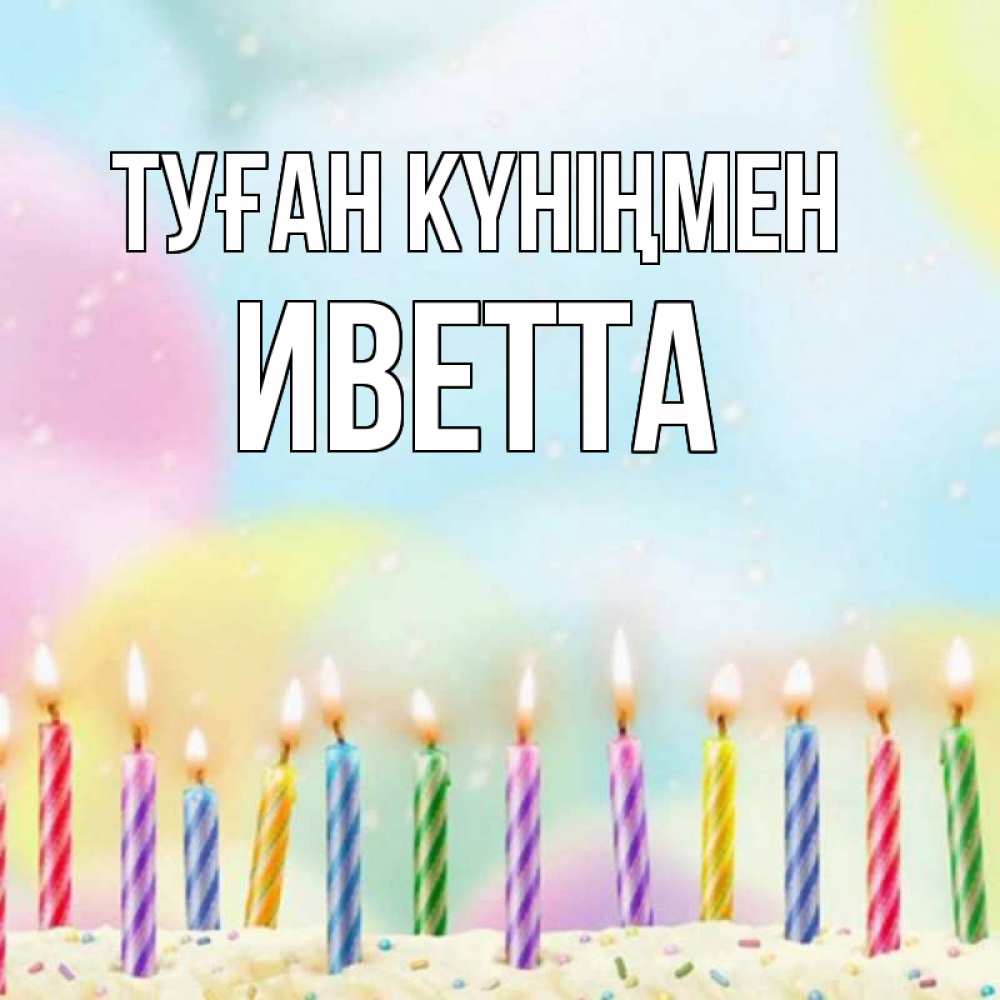 Күн сайын ашық хат с именем, Иветта Туған күніңмен разноцветное Онлайн тегін жүктеп алу тілектері бар керемет карта 