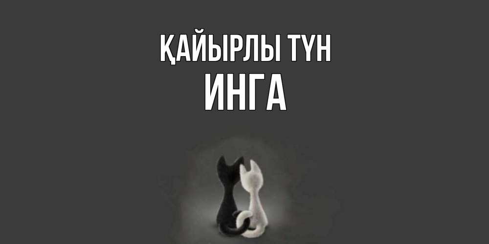 Күн сайын ашық хат с именем, Инга Қайырлы түн коты Онлайн тегін жүктеп алу тілектері бар керемет карта 