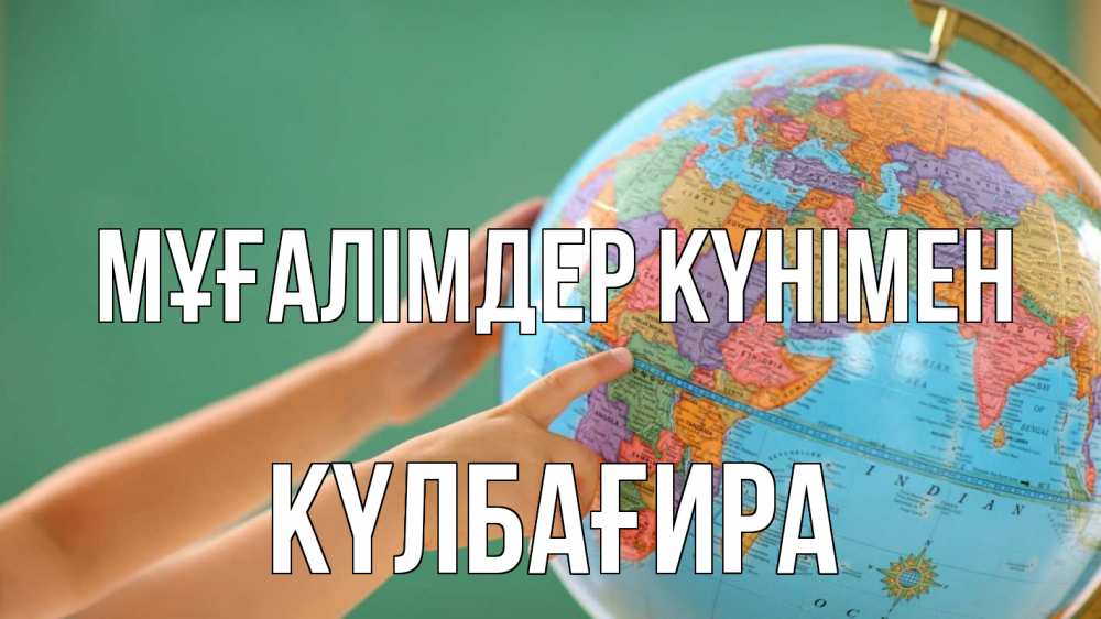Күн сайын ашық хат с именем, КҮЛБАҒИРА Мұғалімдер күнімен с днем учителя Онлайн тегін жүктеп алу тілектері бар керемет карта 