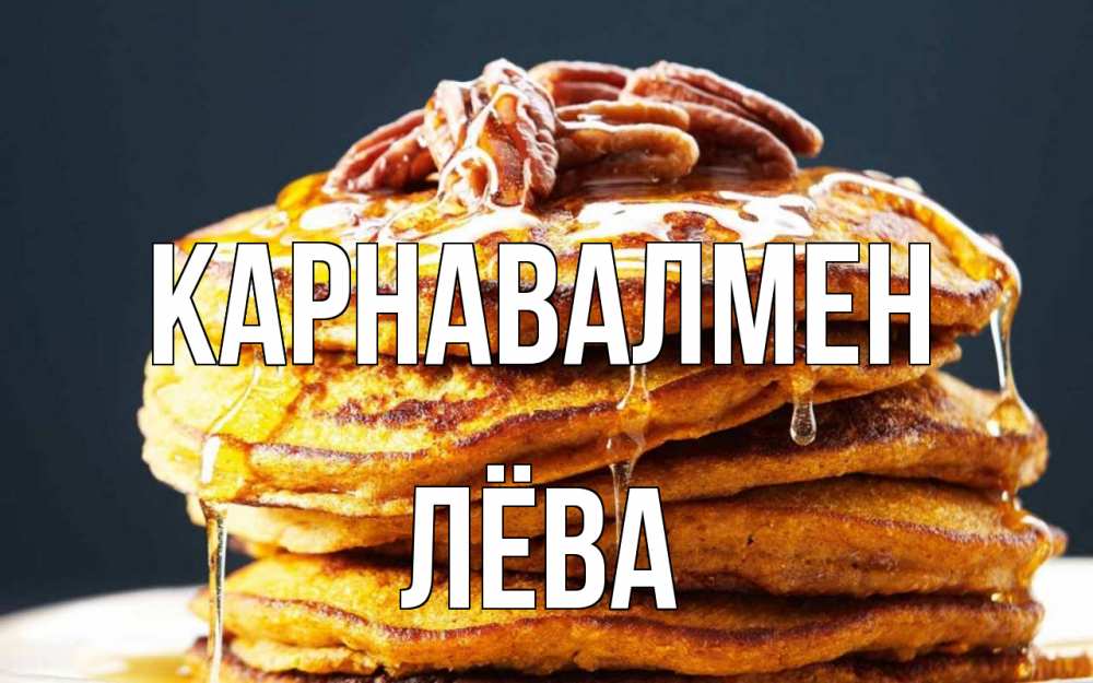 Күн сайын ашық хат с именем, Лёва Карнавалмен блины Онлайн тегін жүктеп алу тілектері бар керемет карта 