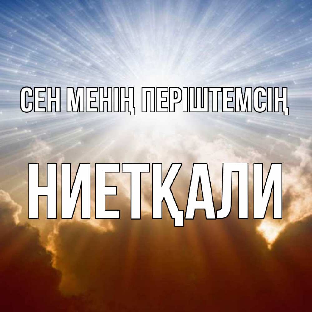 Күн сайын ашық хат с именем, НИЕТҚАЛИ Сен менің періштемсің ангельский свет на небе Онлайн тегін жүктеп алу тілектері бар керемет карта 