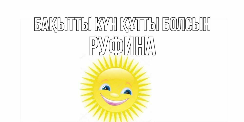 Күн сайын ашық хат с именем, Руфина Бақытты күн құтты болсын пожелания позитивные Онлайн тегін жүктеп алу тілектері бар керемет карта 