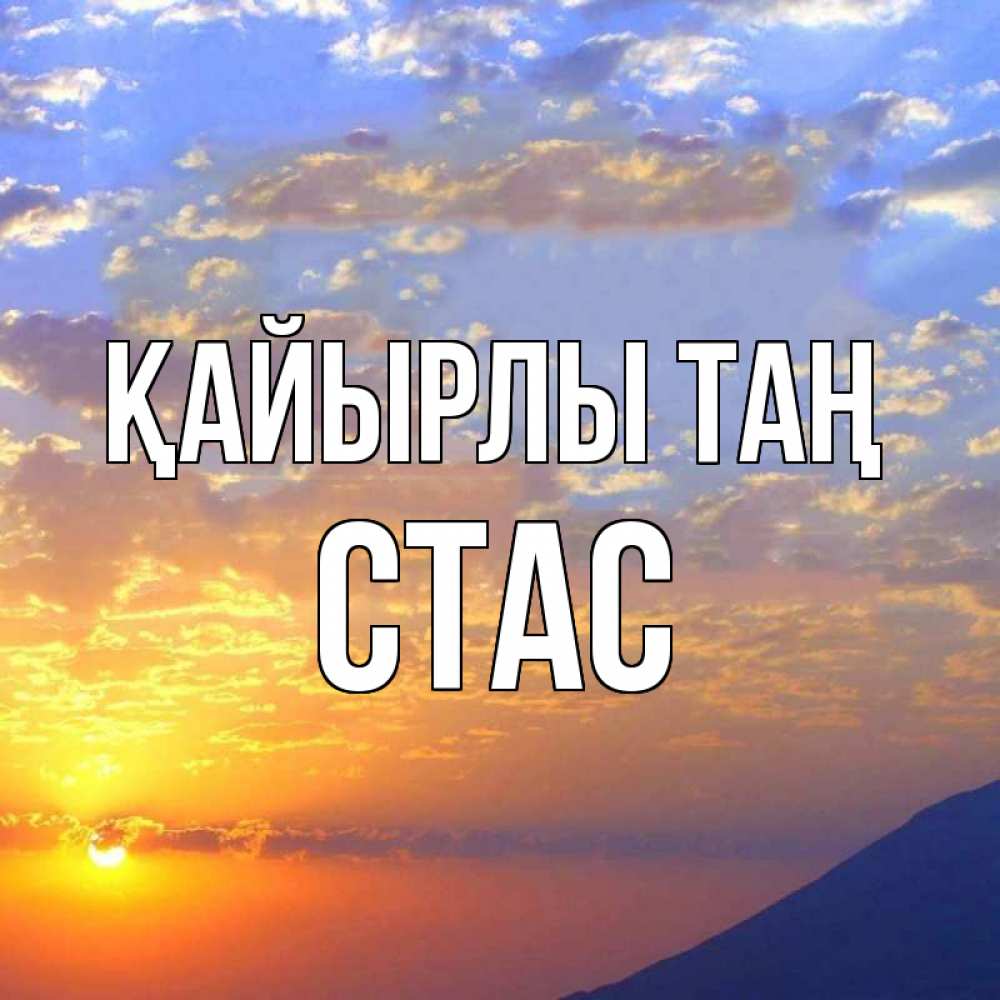Күн сайын ашық хат с именем, Стас Қайырлы таң облака и солнце Онлайн тегін жүктеп алу тілектері бар керемет карта 