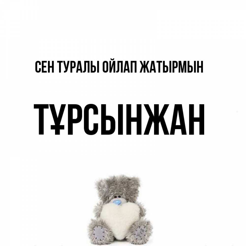 Күн сайын ашық хат с именем, ТҰРСЫНЖАН Сен туралы ойлап жатырмын тедди с сердечком для любимой Онлайн тегін жүктеп алу тілектері бар керемет карта 