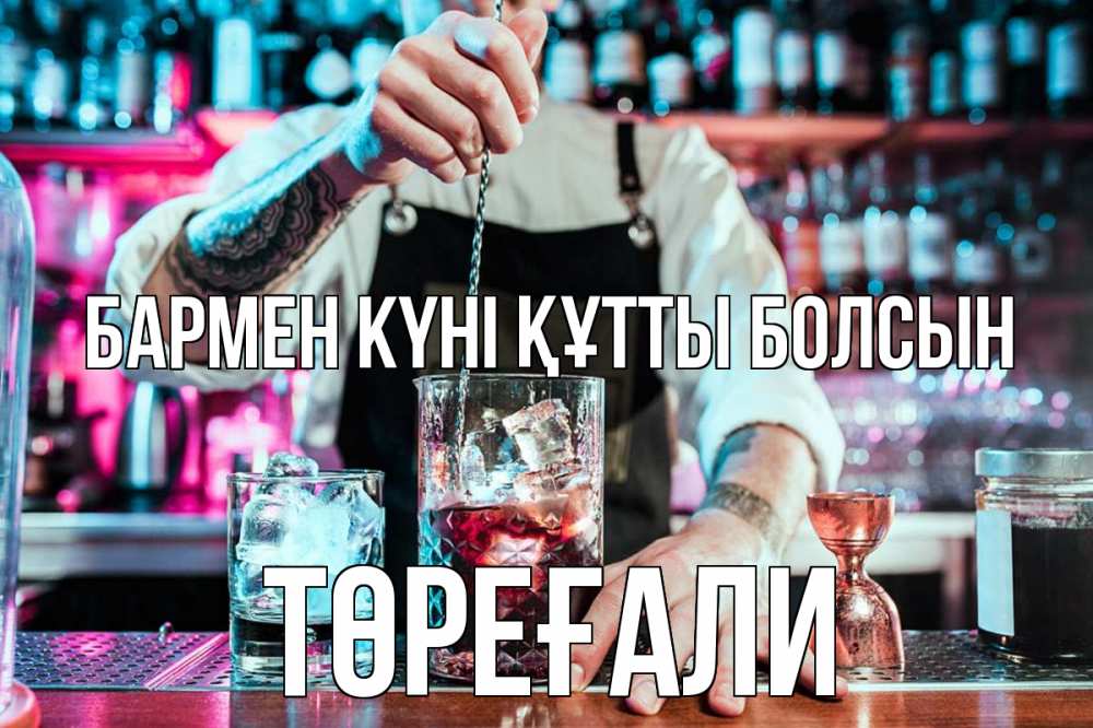 Күн сайын ашық хат с именем, Төреғали бармен күні құтты болсын с днем бармена Онлайн тегін жүктеп алу тілектері бар керемет карта 