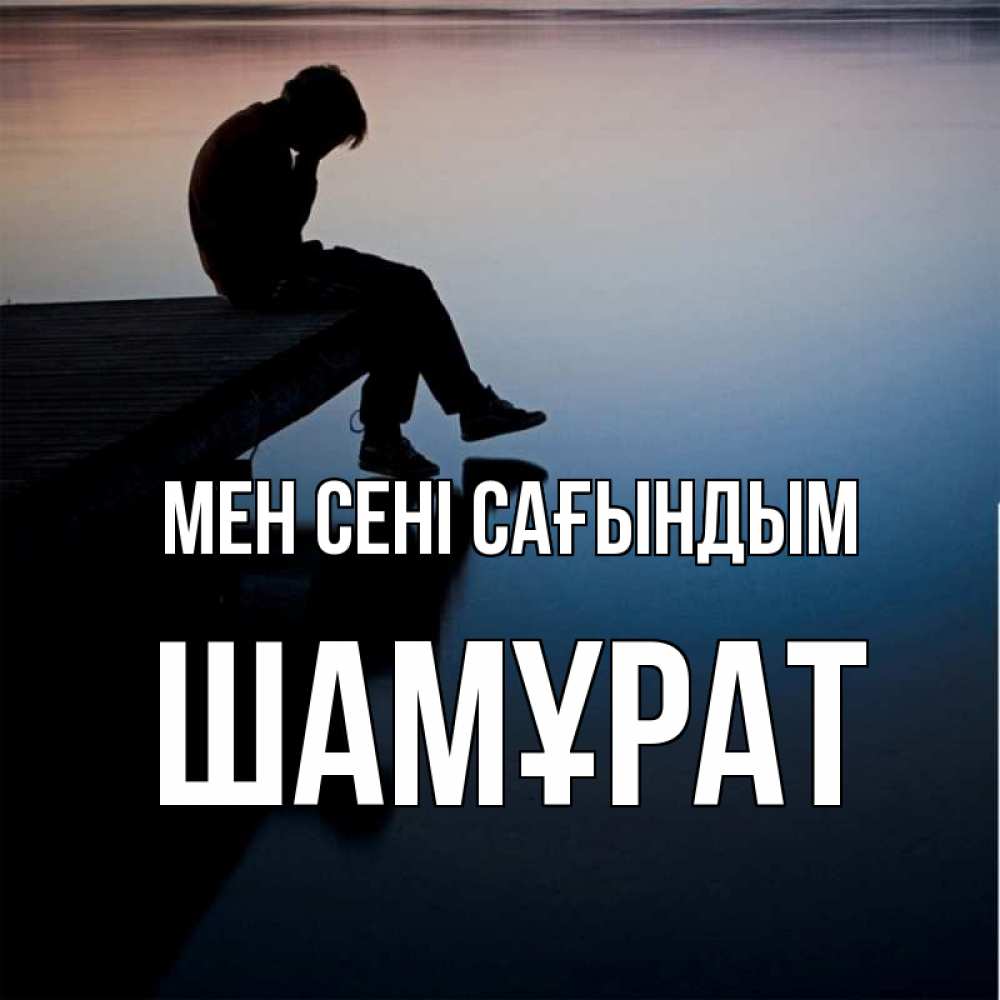 Күн сайын ашық хат с именем, ШАМҰРАТ Мен сені сағындым печаль Онлайн тегін жүктеп алу тілектері бар керемет карта 
