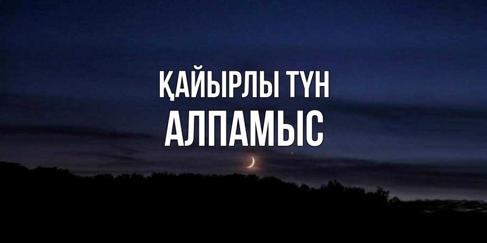 Күн сайын ашық хат с именем, Алпамыс Қайырлы түн месяц Онлайн тегін жүктеп алу тілектері бар керемет карта 