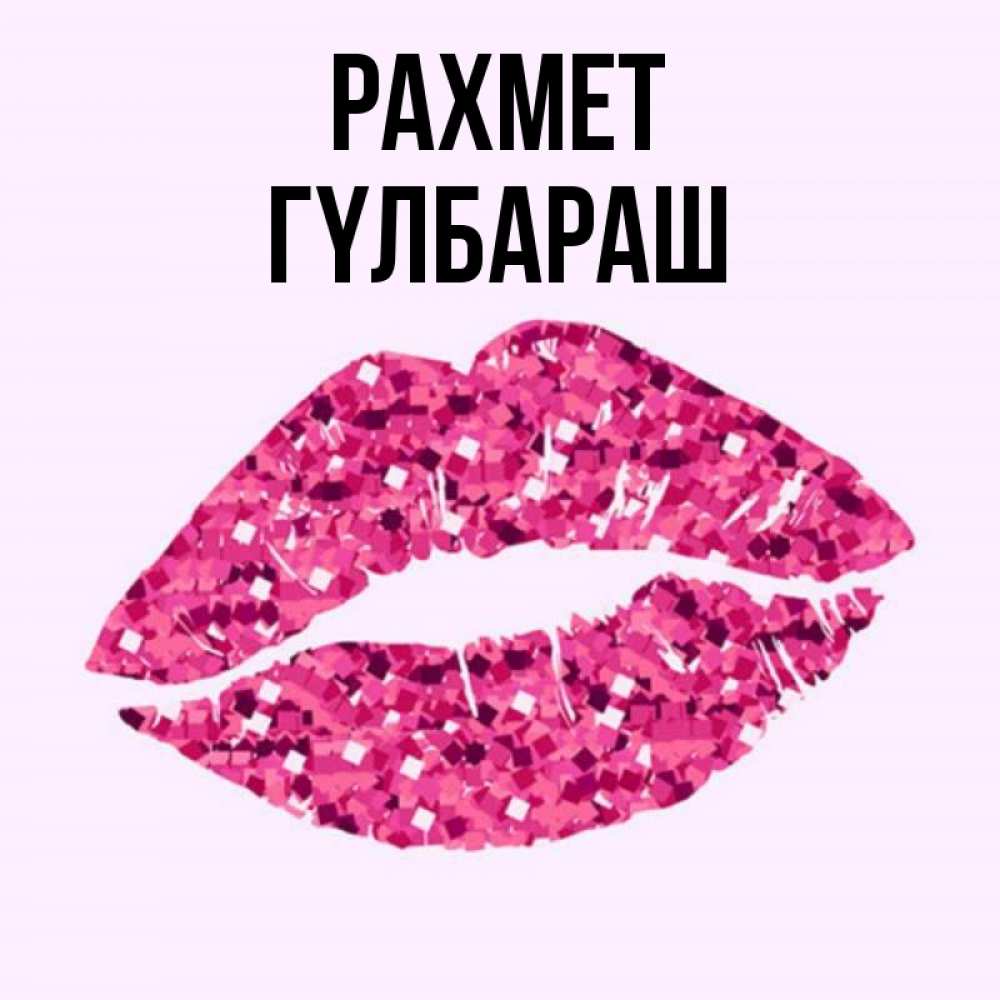 Күн сайын ашық хат с именем, ГҮЛБАРАШ рахмет благодарю губы с блестками Онлайн тегін жүктеп алу тілектері бар керемет карта 