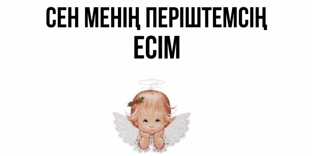 Күн сайын ашық хат с именем, Есім Сен менің періштемсің ангел Онлайн тегін жүктеп алу тілектері бар керемет карта 