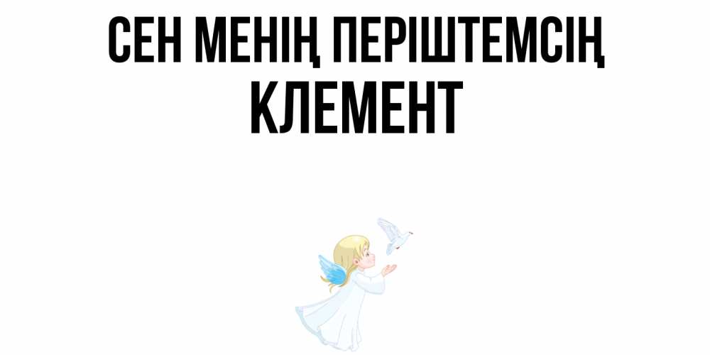 Күн сайын ашық хат с именем, Клемент Сен менің періштемсің ангел, голубь Онлайн тегін жүктеп алу тілектері бар керемет карта 