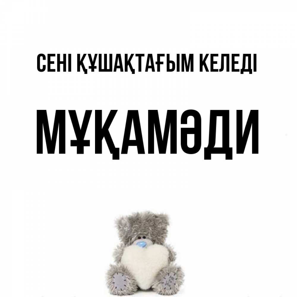 Күн сайын ашық хат с именем, МҰҚАМӘДИ сені құшақтағым келеді медвежонок с сердечком белого цвета Онлайн тегін жүктеп алу тілектері бар керемет карта 