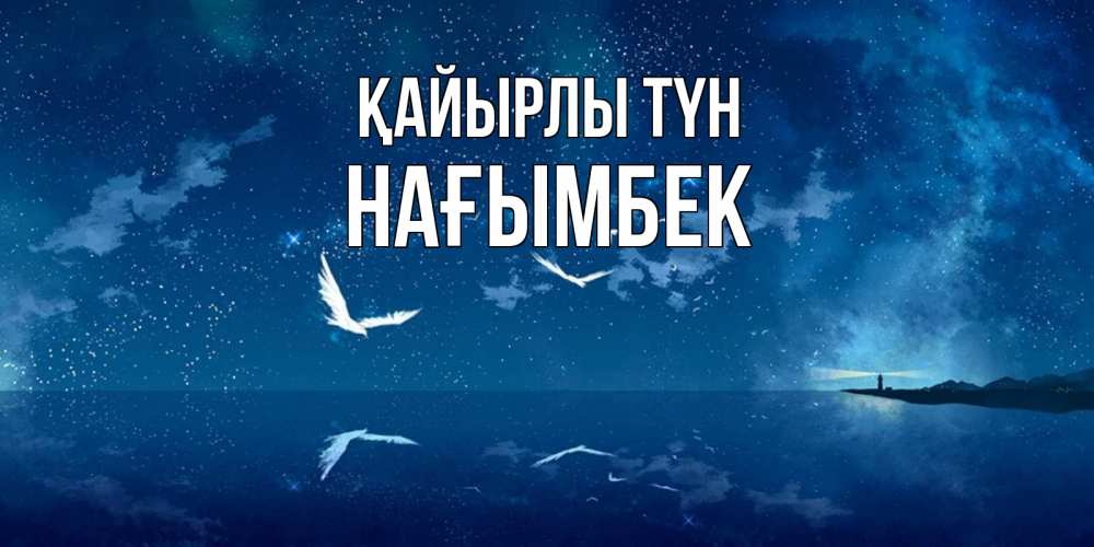 Күн сайын ашық хат с именем, НАҒЫМБЕК Қайырлы түн птицы летят на фоне ночного неба Онлайн тегін жүктеп алу тілектері бар керемет карта 