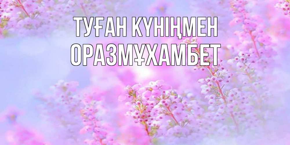 Күн сайын ашық хат с именем, ОРАЗМҰХАМБЕТ Туған күніңмен красивая открытка с мелкими цветами Онлайн тегін жүктеп алу тілектері бар керемет карта 
