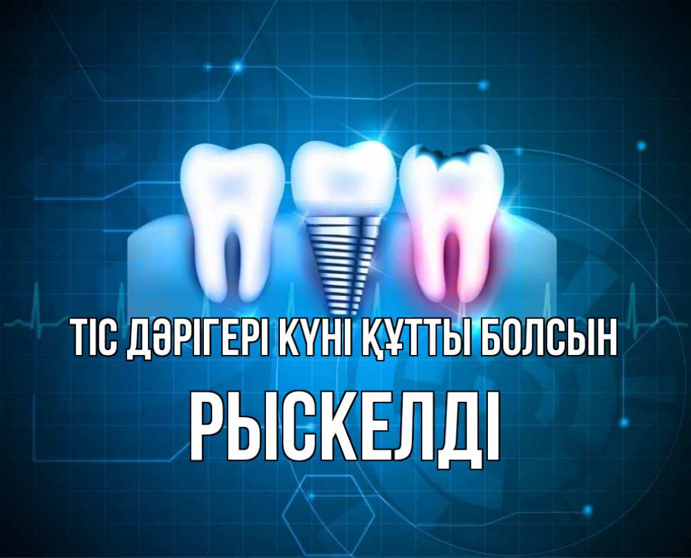 Күн сайын ашық хат с именем, РЫСКЕЛДІ Тіс дәрігері күні құтты болсын с днем стоматолога Онлайн тегін жүктеп алу тілектері бар керемет карта 