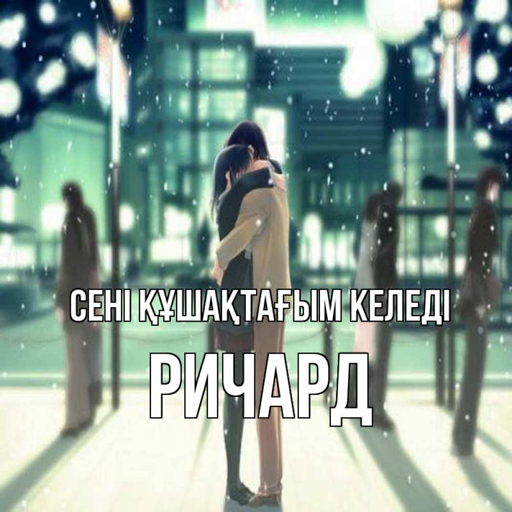 Күн сайын ашық хат с именем, Ричард сені құшақтағым келеді парень обнимает подругу Онлайн тегін жүктеп алу тілектері бар керемет карта 