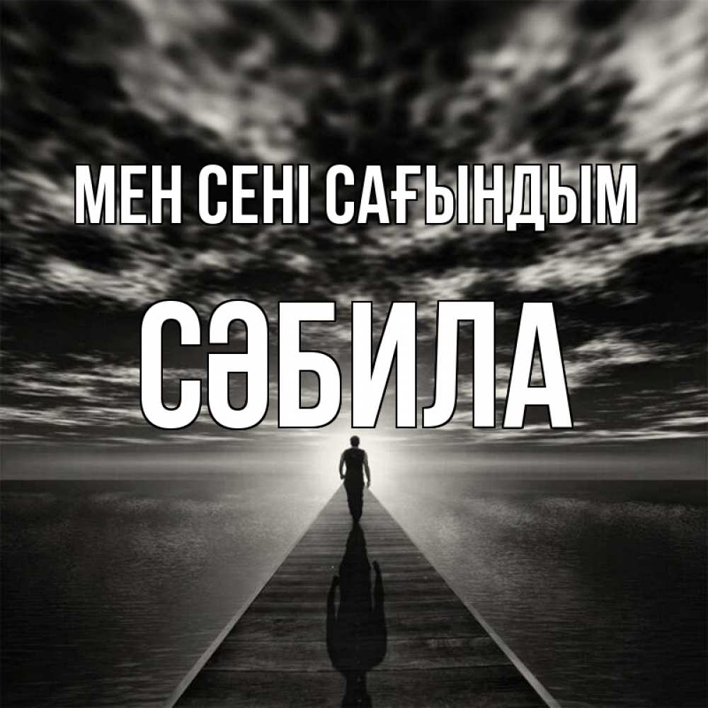 Күн сайын ашық хат с именем, СӘБИЛА Мен сені сағындым к тебе Онлайн тегін жүктеп алу тілектері бар керемет карта 