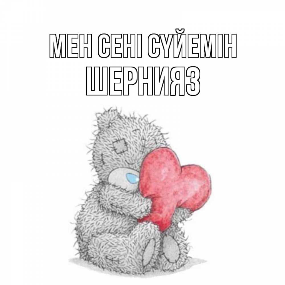 Күн сайын ашық хат с именем, ШЕРНИЯЗ Мен сені сүйемін открытка для любимой девушки или парня с медвежонком Тедди Онлайн тегін жүктеп алу тілектері бар керемет карта 