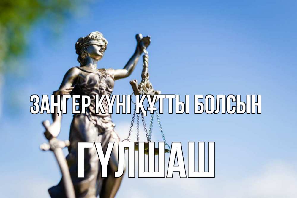 Күн сайын ашық хат с именем, ГҮЛШАШ Заңгер күні құтты болсын фемида с днем юриста Онлайн тегін жүктеп алу тілектері бар керемет карта 
