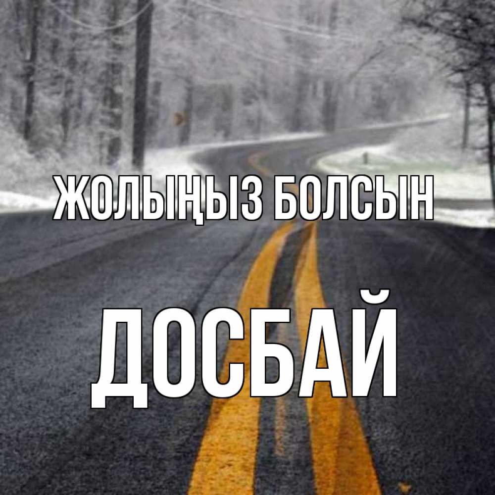 Күн сайын ашық хат с именем, Досбай Жолыңыз болсын хорошего вам путешествия Онлайн тегін жүктеп алу тілектері бар керемет карта 