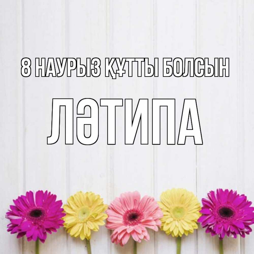 Күн сайын ашық хат с именем, ЛӘТИПА 8 наурыз құтты болсын женщинам 1 Онлайн тегін жүктеп алу тілектері бар керемет карта 
