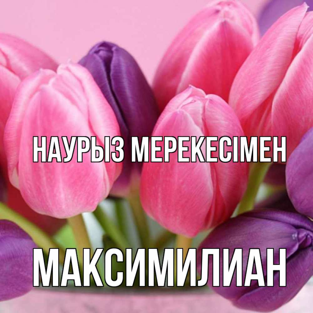 Күн сайын ашық хат с именем, Максимилиан Наурыз мерекесімен маме 1 Онлайн тегін жүктеп алу тілектері бар керемет карта 
